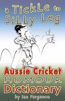 A tickle to silly leg: Aussie cricket humour dictionary 1920785507 Book Cover