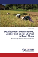 Development Interventions, Gender and Social Change in Rural China: A case study of three villages in Shaanxi 3659190101 Book Cover