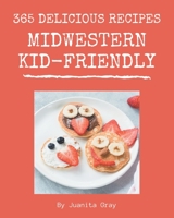 365 Delicious Midwestern Kid-Friendly Recipes: The Highest Rated Midwestern Kid-Friendly Cookbook You Should Read B08FP7QBQW Book Cover