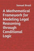 A Mathematical Framework for Modeling Legal Reasoning through Conditional Logic: Second Edition 1733964223 Book Cover