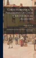 chess-humanics, A Philosophy Of Chess A Sociological Allegory: Parallelisms Between The Game Of Chess And Our Larger Human Affairs 101864685X Book Cover