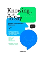 Knowing What To Say: The Art of the Perfect Response Positive Silences B0HBL14R8Q Book Cover