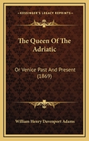 The Queen of the Adriatic; or, Venice past and present 116632219X Book Cover