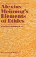 Alexius Meinong's Elements of Ethics: With Translation of the Fragment Ethische Bausteine 0792338030 Book Cover