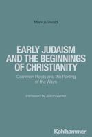 Early Judaism and the Beginnings of Christianity: Common Roots and the Parting of the Ways 3170449281 Book Cover