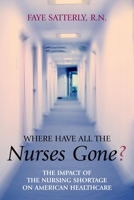 Where Have All the Nurses Gone? The Impact of the Nursing Shortage on American Healthcare 1591021405 Book Cover