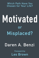 Motivated or Misplaced?: 8 Steps to Create the Life That You Want 1717817408 Book Cover