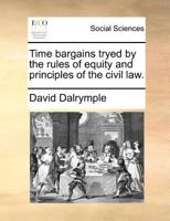 Time Bargains Tryed by the Rules of Equity and Principles of the Civil Law 1170703208 Book Cover