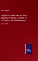 Ungedruckte, Unbeachtete Und Wenig Beachtete Quellen Zur Geschichte Des Taufsymbols Und Der Glaubensregel 1142201945 Book Cover