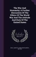 The War and Humanity a Further Discussion of the Ethics of the World War and the Attitude and Duty of the United States 1289340099 Book Cover