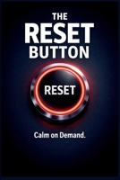 The Reset Button - Calm On Demand: Small Daily Rituals to Calm Anxiety, Clear Your Mind, and Regain Control B0GP665Z3G Book Cover