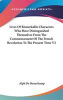 Lives Of Remarkable Characters Who Have Distinguished Themselves From The Commencement Of The French Revolution To The Present Time V2 1163244945 Book Cover