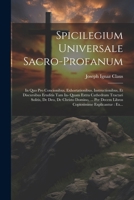 Spicilegium Universale Sacro-profanum: In Quo Pro Concionibus, Exhortationibus, Instructionibus, Et Discursibus Eruditis Tam In- Quam Extra Cathedram ... Explicantur: Ex... (Latin Edition) 1022373803 Book Cover