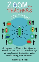 Zoom for Teachers (2020 and Beyond) : A Beginner to Expert User Guide to Master the Use of Zoom for Meetings, Virtual Classes, Businesses, Video Conferencing, and Webinars 1952597382 Book Cover