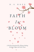 Faith in Bloom: A 30-Day Devotional for Women Seeking Strength, Hope, and God’s Peace B0FNCS1DXL Book Cover
