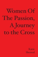 WOMEN OF THE PASSION, A Journey to the Cross 1419657321 Book Cover