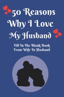 50 Reasons Why I Love My Husband: Fill in The Blank Book, A Book to Appreciate The Love, Love Appreciation Gift, Anniversary Gift B08CG63HLC Book Cover