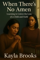 When There's No Amen: Learning to Grieve the Loss of a Child and Faith B0FMYSRQ1J Book Cover