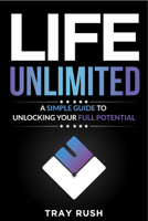 Life, Unlimited: A Simple Guide to Unlocking Your Full Potential 1636986110 Book Cover