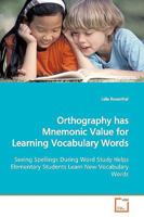 Orthography has Mnemonic Value for Learning Vocabulary Words: Seeing Spellings During Word Study Helps Elementary Students Learn New Vocabulary Words 3639167759 Book Cover