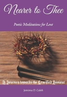 Nearer to Thee: A Journey towards the Crucified Saviour B0CJXGD4H2 Book Cover