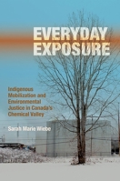 Everyday Exposure: Indigenous Mobilization and Environmental Justice in Canada's Chemical Valley 0774832649 Book Cover