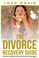 The Divorce Recovery Guide: Get Your Life Back, Recover and Live Fully Again. Overcoming the Fears of Loneliness and Reclaiming YOUR Heart 1515308871 Book Cover