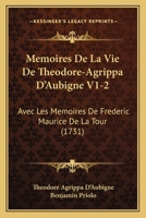 Memoires De La Vie De Theodore-Agrippa D’Aubigne V1-2: Avec Les Memoires De Frederic Maurice De La Tour (1731) 116620250X Book Cover