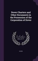 Dover Charters and Other Documents in the Possession of the Corporation of Dover 0530257874 Book Cover
