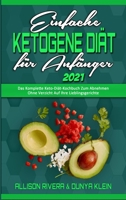 Einfache Ketogene Di�t F�r Anf�nger 2021: Das Komplette Keto-Di�t-Kochbuch Zum Abnehmen Ohne Verzicht Auf Ihre Lieblingsgerichte (Easy Ketogenic Diet for Beginners 2021) 1802410457 Book Cover