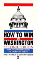 How to Win in Washington: Very Practical Advice About Lobbying, the Grassroots, and the Media 1557865787 Book Cover