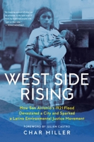 West Side Rising: How San Antonio's 1921 Flood Devastated a City and Sparked a Latino Environmental Justice Movement 1595349731 Book Cover