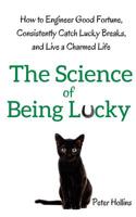 The Science of Being Lucky: How to Engineer Good Fortune, Consistently Catch Lucky Breaks, and Live a Charmed Life 1974494934 Book Cover
