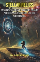 STELLAR RELICS: DISCOVERIES OF ANCIENT ALIENS HIDDEN AMONG THE STARS B0F1D8P4HF Book Cover