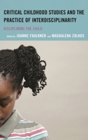 Critical Childhood Studies and the Practice of Interdisciplinarity: Disciplining the Child (Children and Youth in Popular Culture) 1498525776 Book Cover