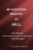 My Eighteen Months of Hell: One Addicts Harrowing Descent in Cocaine ... and Out Again 1534837604 Book Cover