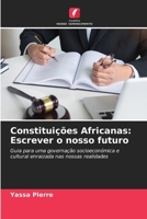 Constituições Africanas: Escrever o nosso futuro: Guia para uma governação socioeconómica e cultural enraizada nas nossas realidades (Portuguese Edition) 6208721830 Book Cover