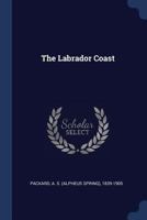 The Labrador coast. A journal of two summer cruises to that region; With notes on its Early Discovery, on the Eskimo, on its physical Geography, Geology and Natural History. 1017988323 Book Cover