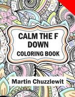 Calm the F Down Coloring Book: Adult Coloring Books: Stress Relieving Designs, Paisley Patterns, Mandalas, and Zentangle Animals 099967224X Book Cover