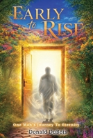 Early To Rise: One Man’s Journey To Eternity B0GYS37GYY Book Cover