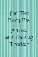 For the Baby Boy a Poop and Feeding Tracker: Logbook for Tracking Breastfeeding Information, Poop or Pee, Sleep Times and More for Your Newborn 168688060X Book Cover