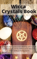 Wicca Crystals Book: A Step by Step Guide to Working with Crystals and Gemstones: All You Need to About the Power of Wicca Healing Stones 1801939489 Book Cover