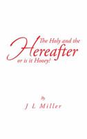 The Holy and the Hereafter or is it Hooey? 1491707550 Book Cover