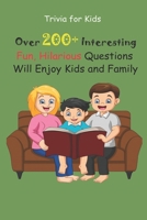 Trivia for Kids: Over 200+ Interesting, Fun, Hilarious Questions Will Enjoy Kids and Family B094CWJPSB Book Cover