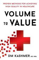 Volume to Value: Proven Methods for Achieving High Quality in Healthcare 1619614677 Book Cover