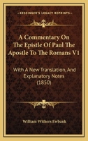 A Commentary On The Epistle Of Paul The Apostle To The Romans V1: With A New Translation, And Explanatory Notes 116452058X Book Cover