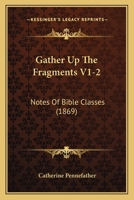 Gather Up The Fragments V1-2: Notes Of Bible Classes 112028578X Book Cover