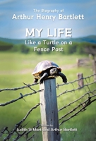 My Life like a Turtle on a Fence Post: The Biography of Arthur Henry Bartlett 1779621787 Book Cover