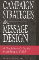 Campaign Strategies and Message Design: A Practitioner's Guide from Start to Finish 0275964701 Book Cover