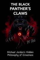 THE BLACK PANTHER'S CLAWS: Michael Jordan's Hidden Philosophy of Greatness B0GJYW2ZLW Book Cover